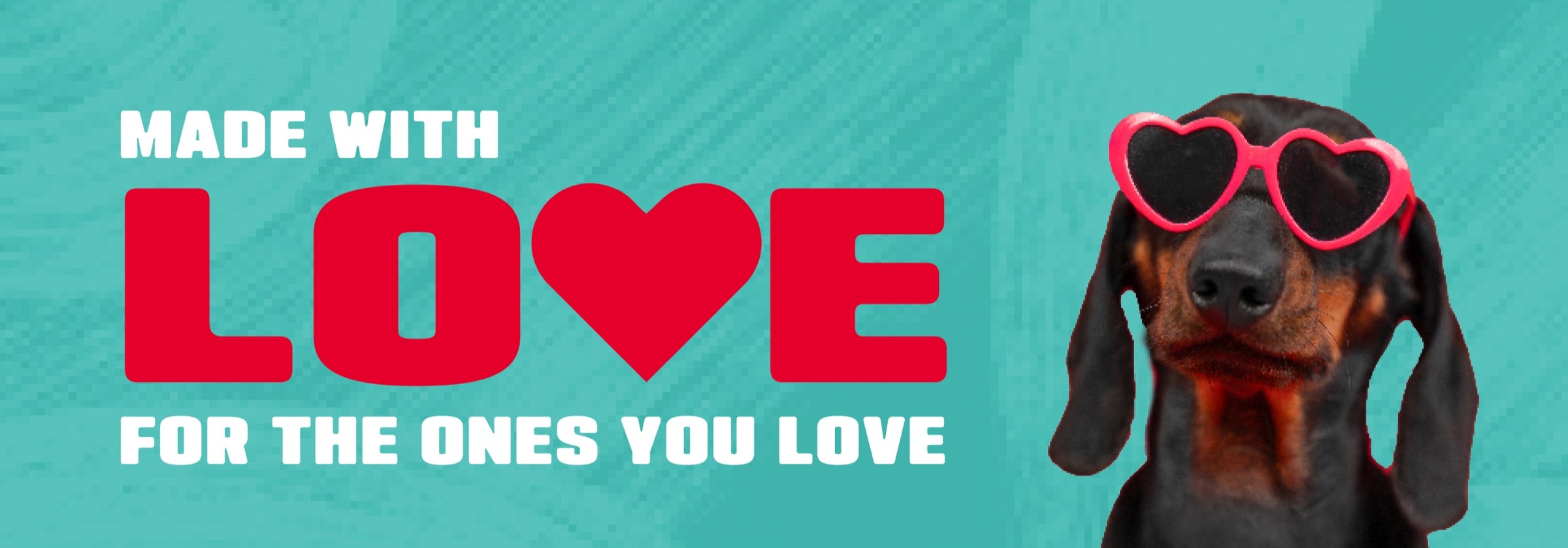 Made with love, for the ones you love